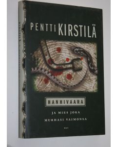 Kirjailijan Pentti Kirstilä käytetty kirja Hanhivaara ja mies joka murhasi vaimonsa