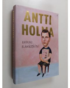 Kirjailijan Antti Holma käytetty kirja Kaikki elämästä(ni)