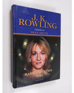 Kirjailijan Sean Smith käytetty kirja J. K. Rowling : Harry Potterin luoja : elämäkerta