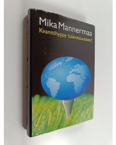 Kirjailijan Mika Mannermaa käytetty kirja Kvanttihyppy tulevaisuuteen