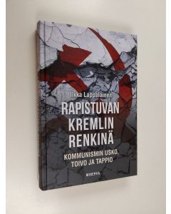 Kirjailijan Ilkka Lappalainen käytetty kirja Rapistuvan Kremlin renkinä : kommunismin usko, toivo ja tappio