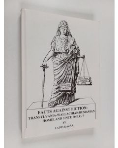 Kirjailijan Lajos Kazár käytetty kirja Facts against fiction : Transylvania - Wallachian/Rumanian homeland since 70. B.C.?