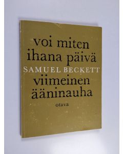 Kirjailijan Samuel Beckett käytetty kirja Voi miten ihana päivä ; Viimeinen ääninauha