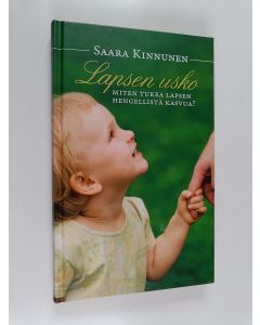Kirjailijan Saara Kinnunen käytetty kirja Lapsen usko : miten tukea lapsen hengellistä kasvua