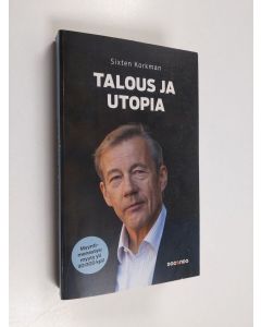 Kirjailijan Sixten Korkman käytetty kirja Talous ja utopia : talouspolitiikan mahdollisuudet ja rajat