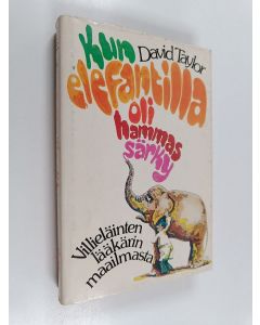 Kirjailijan David Taylor käytetty kirja Kun elefantilla oli hammassärky : villieläinten lääkärin maailmasta