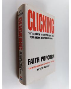 Kirjailijan Faith Popcorn käytetty kirja Clicking : 16 trends to future fit your life, your work, and your business