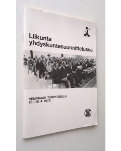 käytetty teos Liikunta yhdyskuntasuunnittelussa : seminaari Tampereella 15-16.4.1972 (ERINOMAINEN)