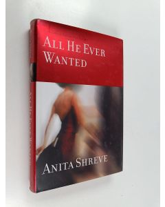Kirjailijan Anita Shreve käytetty kirja All he ever wanted : a novel