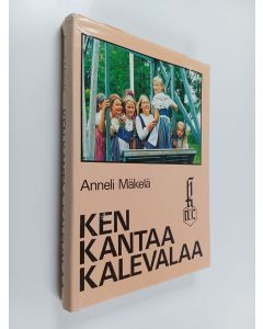 Kirjailijan Anneli Mäkelä käytetty kirja Ken kantaa Kalevalaa : Kalevalaisten naisten liitto ry 50 vuotta