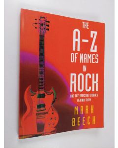 Kirjailijan Mark Beech käytetty kirja The A-Z of names in rock and the amazing stories behind them