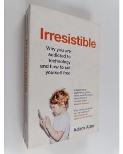 Kirjailijan Adam Alter käytetty kirja Irresistible : why you are addicted to technology and how to set yourself free - Why you are addicted to technology and how to set yourself free