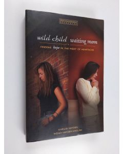 Kirjailijan Karilee Hayden & Wendi Hayden English käytetty kirja Wild Child, Waiting Mom - Finding Hope in the Midst of Heartache
