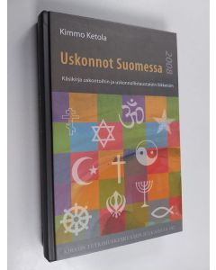 Kirjailijan Kimmo Ketola käytetty kirja Uskonnot Suomessa 2008 : käsikirja uskontoihin ja uskonnollistaustaisiin liikkeisiin