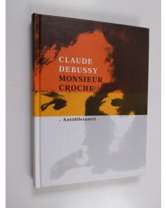 Kirjailijan Claude Debussy käytetty kirja Monsieur Croche : antidiletantti