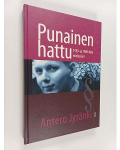 Kirjailijan Antero Jyränki käytetty kirja Punainen hattu : 1950- ja 1960-luku mielessäni