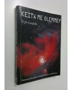 Kirjailijan Yrjö Luojola käytetty kirja Keitä me olemme : ihmisenä Jumalan luomistekojen maailmassa