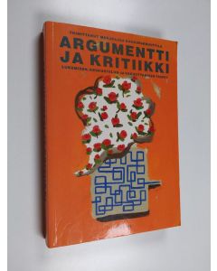 käytetty kirja Argumentti ja kritiikki : lukemisen, keskustelun ja vakuuttamisen taidot