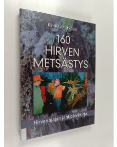 Kirjailijan Pekka Rautkoski käytetty kirja 160 hirven metsästys : hirvenajajan jahtipäiväkirja