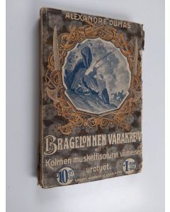 Kirjailijan Alexandre Dumas käytetty kirja Bragelonnen varakreivi eli muskettisoturien  viimeiset urotyöt : historiallinen romaani Ludvig XIV:n hovista ; osa 10