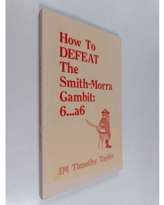 Kirjailijan Timothy W. Taylor käytetty kirja How to Defeat the Smith-Morra Gambit 6... a6