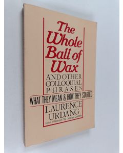 Kirjailijan Laurence Urdang käytetty kirja The Whole Ball of Wax and Other Colloquial Phrases - What They Mean & how They Started