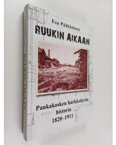 Kirjailijan Esa Pääkkönen käytetty kirja Ruukin aikaan : Pankakosken harkkohytin historia 1820-1911