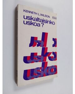 Kirjailijan Kenneth L. Wilson käytetty kirja Uskaltaisinko uskoa?
