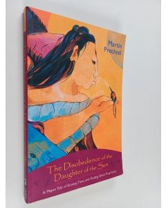 Kirjailijan Martín Prechtel käytetty kirja The Disobedience of the Daughter of the Sun - A Mayan Tale of Ecstasy, Time, and Finding One's True Form