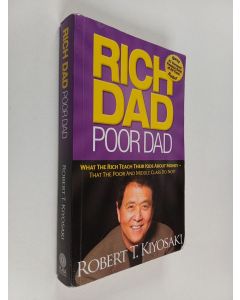 Kirjailijan Robert T. Kiyosaki käytetty kirja Rich dad poor dad : what the rich teach their kids about money - that the poor and middle class do not!