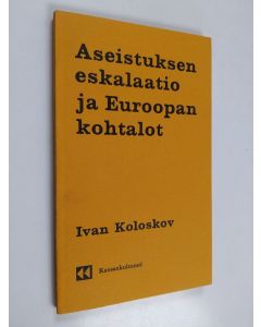 Kirjailijan Matti Pykälä & Ivan Koloskov käytetty kirja Aseistuksen eskalaatio ja Euroopan kohtalot
