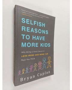 Kirjailijan Bryan Caplan käytetty kirja Selfish Reasons to Have More Kids : Why Being a Great Parent is Less Work and More Fun Than You Think