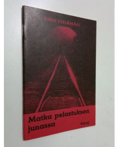 Kirjailijan Juho Etelämäki käytetty kirja Matka pelastuksen junassa