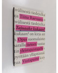 Kirjailijan Tiina Raevaara käytetty kirja Tajuaako kukaan? : opas tieteen yleistajuistajalle