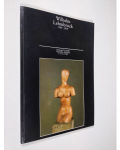 Kirjailijan Wilhelm Lehmbruck käytetty kirja Wilhelm Lehmbruck 1881 - 1919 : Veistoksia = Skulptur, maalauksia = Målningar, Grafiikka = Grafik