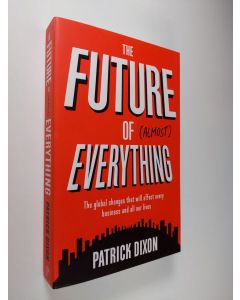 Kirjailijan Patrick Dixon käytetty kirja The Future of Almost Everything - The Global Changes That Will Affect Every Business and All Our Lives (signeerattu, ERINOMAINEN)