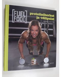 Kirjailijan Hanna Skyttä käytetty kirja Fuel food : Proteiiniherkut ja -välipalat