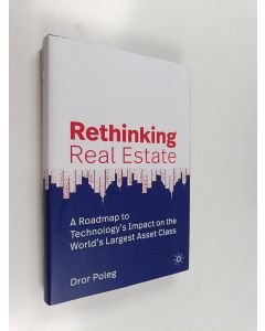 Kirjailijan Dror Poleg käytetty kirja Rethinking real estate : a roadmap to technology’s Impact on the world’s largest asset class