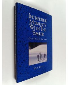 Kirjailijan Ken Gire käytetty kirja Incredible Moments with the Savior - Learning to See