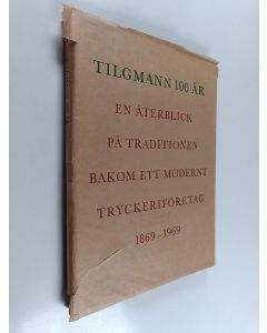 käytetty kirja Tilgmann 100 år : en återblick på traditionen bakom ett modernt tryckeriföretag 1869-1969
