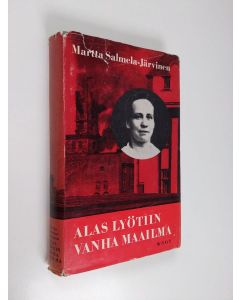 Kirjailijan Martta Salmela-Järvinen käytetty kirja Alas lyötiin vanha  maailma: muistikuvia ja näkymiä vuosilta 1906-1918