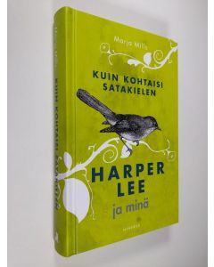 Kirjailijan Marja Mills käytetty kirja Kuin kohtaisi satakielen : Harper Lee ja minä