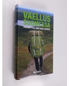 Kirjailijan Joel Ahola käytetty kirja Vaellus Suomessa : suunnittele oma vaelluksesi - Suunnittele oma vaelluksesi