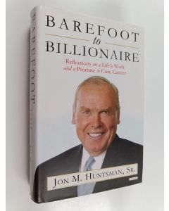 Kirjailijan Jon Huntsman käytetty kirja Barefoot to Billionaire : Reflections on a Life's Work and a Promise to Cure Cancer