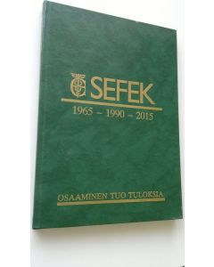 Kirjailijan SEFEK käytetty kirja SEFEK 1965-1990-2015 : osaaminen tuo tuloksia