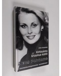 Kirjailijan Liisa Kosonen käytetty kirja Kirkkainta kruunua kohti : Anne Pohtamo - kauneuskuningattaresta evankelistaksi