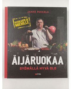 Kirjailijan Janne Pekkala uusi kirja Äijäruokaa : Syömällä hyvä olo (UUSI)