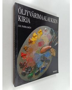 Kirjailijan Jose M. Parramon käytetty kirja Öljyvärimaalauksen kirja : historia, tekniikka, materiaalit sekä aiheet, teoria ja käytäntö