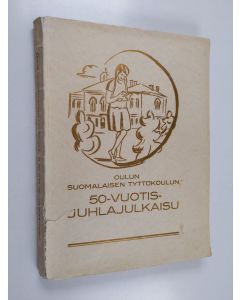käytetty kirja Oulun suomalaisen tyttökoulun 50-vuotisjuhlajulkaisu