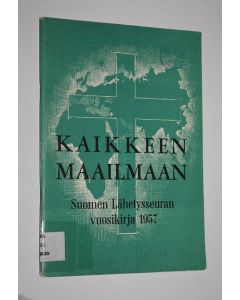 käytetty teos Kaikkeen maailmaan : Suomen lähetysseuran vuosikirja 1957